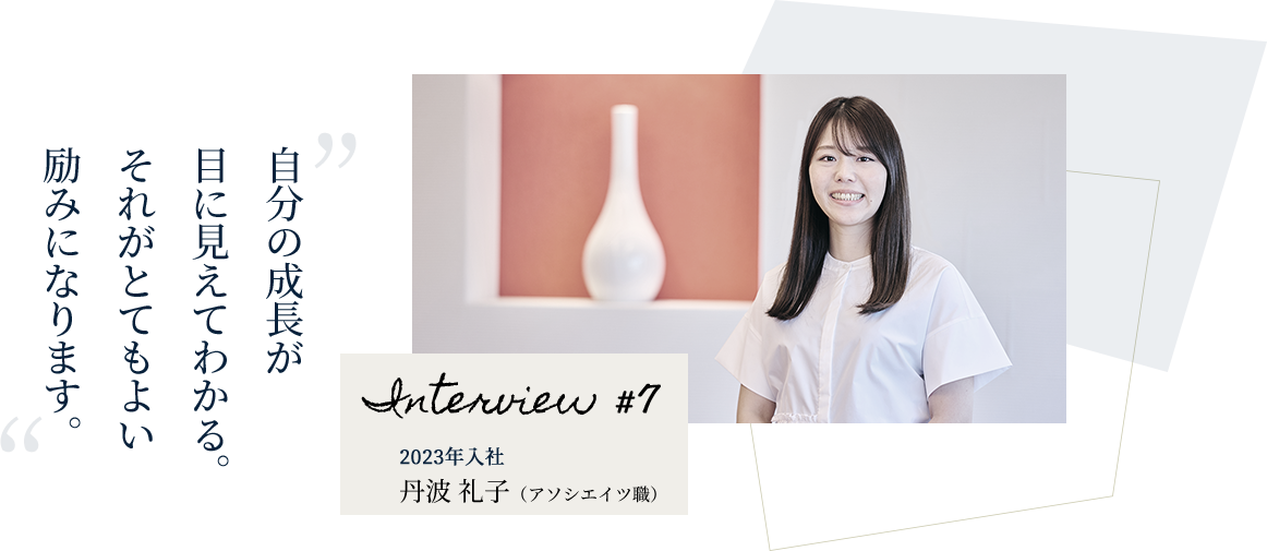 自分の成長が目に見えてわかる。それがとてもよい励みになります。 Interview #7 2023年入社 丹波 礼子（アソシエイツ職）